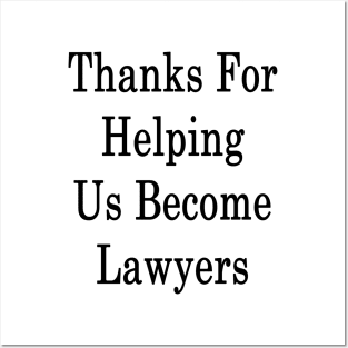 Thanks For Helping Us Become Lawyers Posters and Art